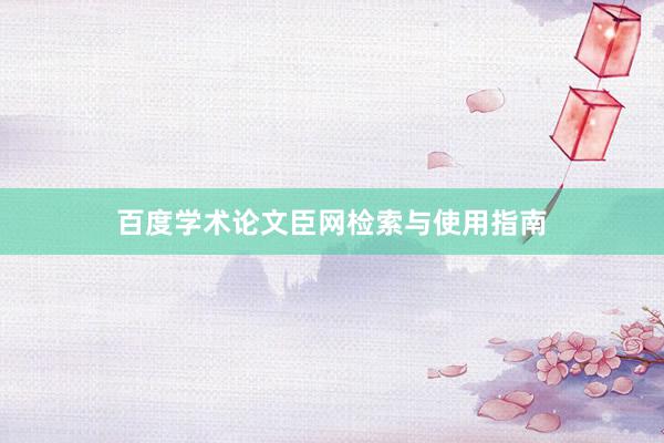 百度学术论文臣网检索与使用指南