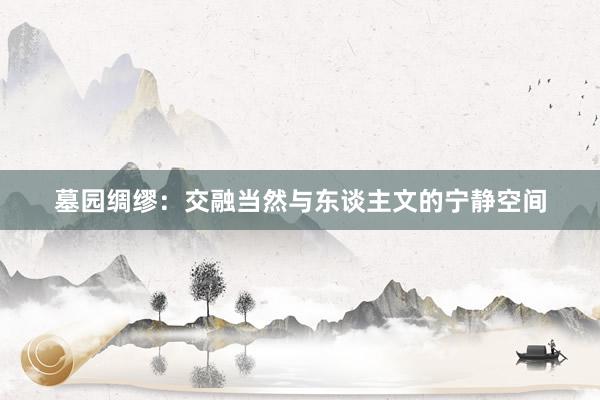 墓园绸缪：交融当然与东谈主文的宁静空间