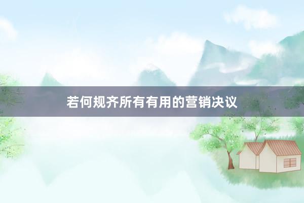 若何规齐所有有用的营销决议